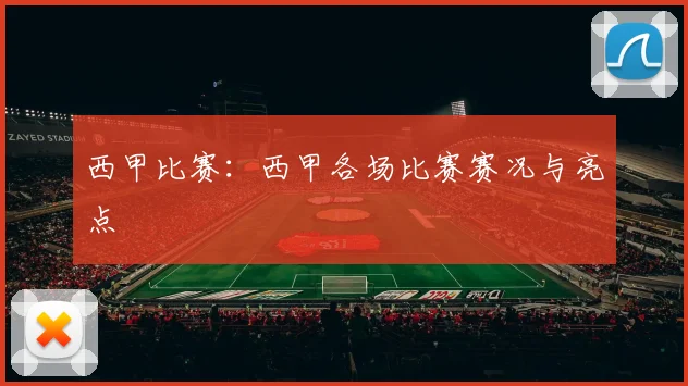 西甲比赛：西甲各场比赛赛况与亮点