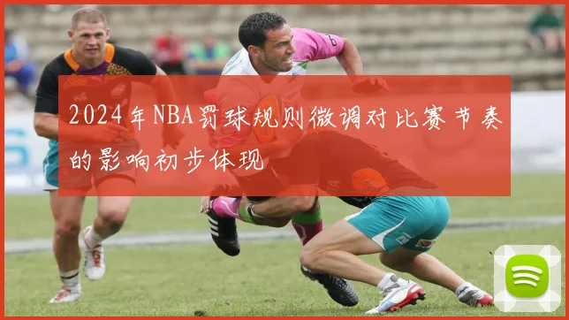 2024年NBA罚球规则微调对比赛节奏的影响初步体现